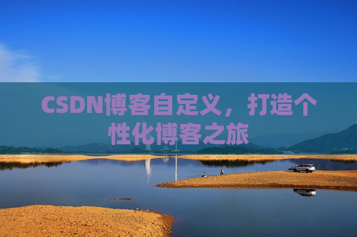CSDN博客自定义，打造个性化博客之旅
